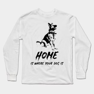 ✔ Home Is Where Your Dog Is for K9 Canine lovers ✔ German Shepherd Long Sleeve T-Shirt